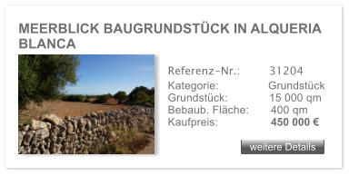 MEERBLICK BAUGRUNDSTCK IN ALQUERIA BLANCA  weitere Details weitere Details Referenz-Nr.:  	   31204 Kategorie: 	   Grundstck Grundstck:	   15 000 qm  Bebaub. Flche: 		400 qm  Kaufpreis: 	    450 000 