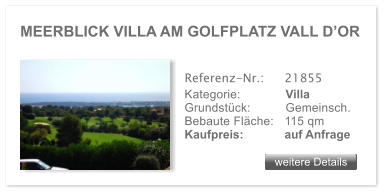 MEERBLICK VILLA AM GOLFPLATZ VALL DOR weitere Details weitere Details Referenz-Nr.:  	21855 Kategorie: 	Villa Grundstck:	Gemeinsch.  Bebaute Flche:	115 qm  Kaufpreis: 	auf Anfrage